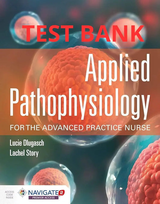 Test Bank Applied Pathophysiology for the Advanced Practice Nurse 1st Edition by Dlugasch & Story